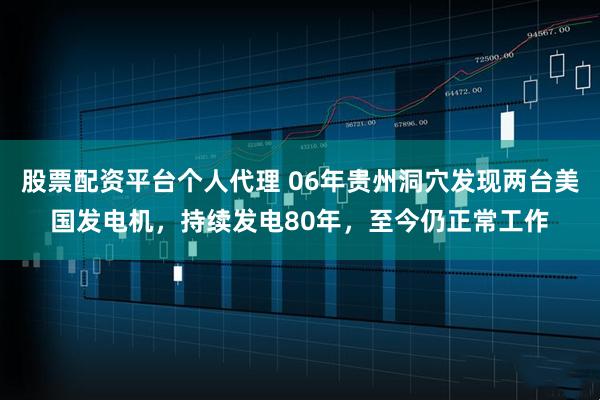 股票配资平台个人代理 06年贵州洞穴发现两台美国发电机，持续发电80年，至今仍正常工作
